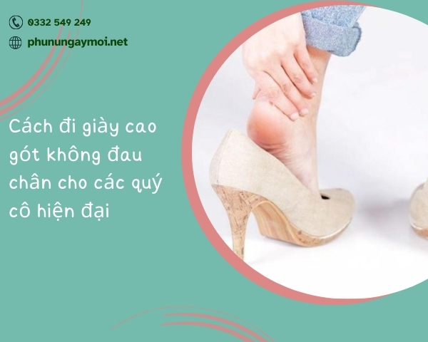 Cách đi giày cao gót không đau chân cho các quý cô hiện đại