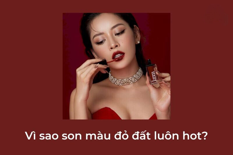 Vì sao son màu đỏ đất luôn hot?