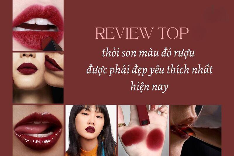 Top Thỏi son màu đỏ rượu sang trọng giúp nàng thêm quyến rũ