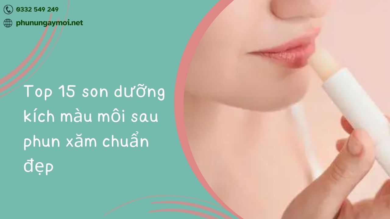 Top 15 son dưỡng kích màu môi sau phun xăm chuẩn đẹp