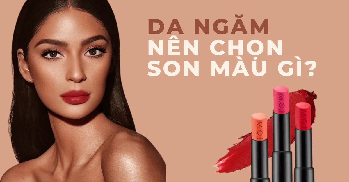 Da ngăm nên chọn son màu gì?