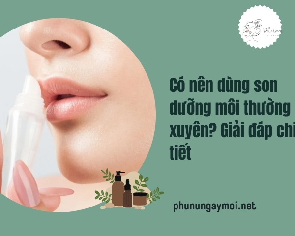có nên dùng son dưỡng môi thường xuyên