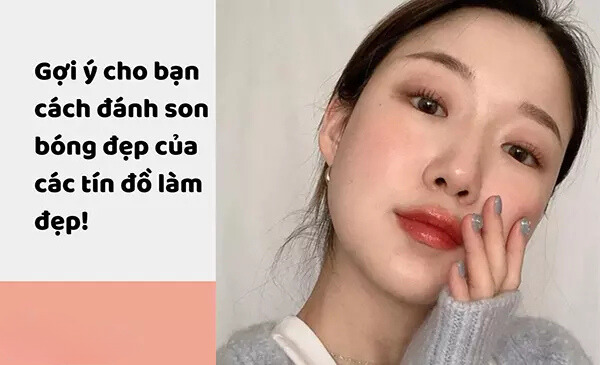 Cách đánh son bóng đẹp chuẩn gu từ các tín đồ làm đẹp