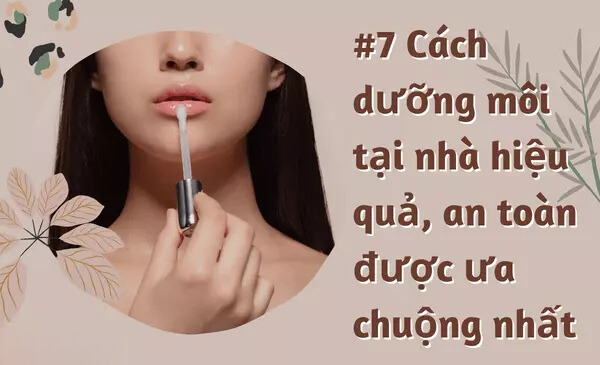 7 Cách dưỡng môi tại nhà hiệu quả, an toàn và phổ biến