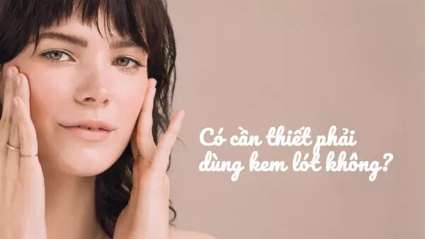 Có cần thiết phải dùng kem lót không?