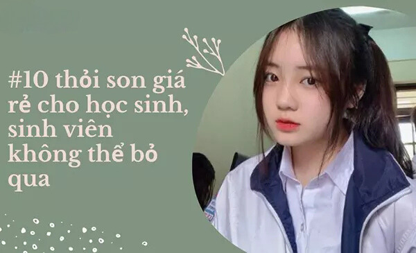 10 Thỏi son giá rẻ tuyệt vời cho học sinh, sinh viên 