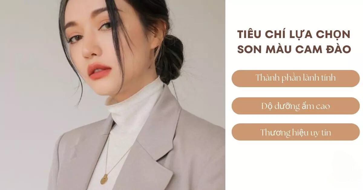 Tiêu chí lựa chọn son màu cam đào đẹp và chất lượng Tiêu chí lựa chọn son màu cam đào đẹp và chất lượng