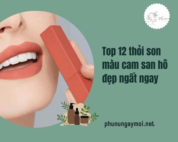 Top 12 thỏi son màu cam san hô đẹp ngất ngay