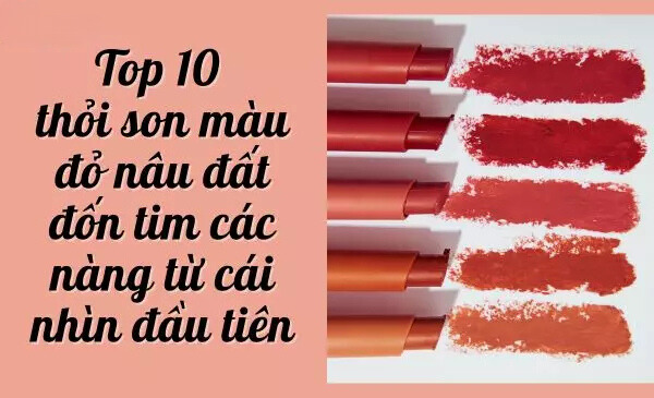 Top 10 thỏi son màu đỏ nâu đất đẹp mê ly, nàng nào cũng mê mẩn!