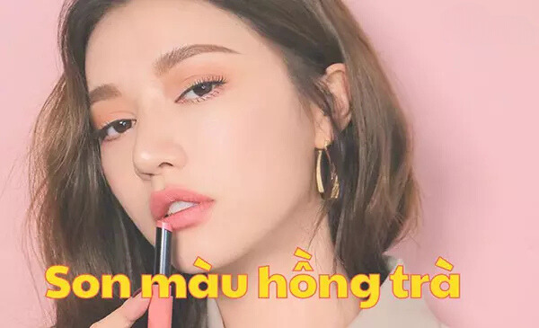 Top 8 Thỏi son màu hồng trà cho đôi môi ngọt ngào, lôi cuốn