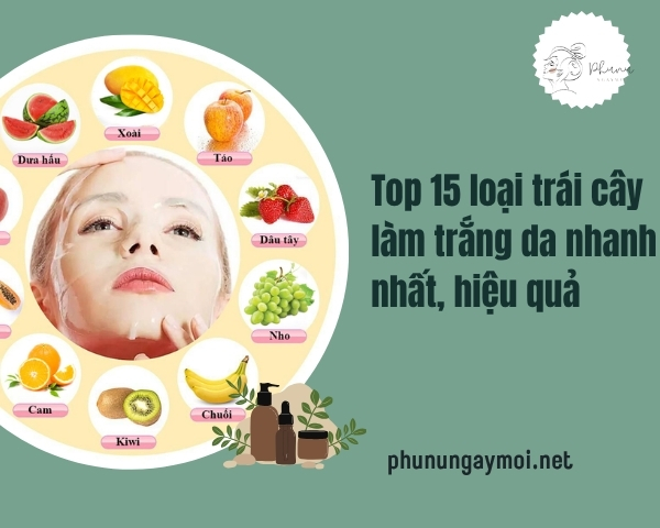 Top 15 loại trái cây làm trắng da nhanh nhất, hiệu quả