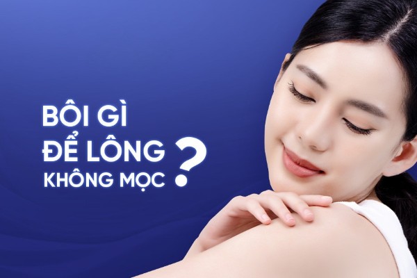 Bôi gì để lông không mọc? Tham khảo ngay thông tin dưới đây! Bôi gì để lông không mọc? Tham khảo ngay thông tin dưới đây!