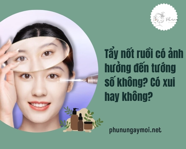 Tẩy nốt ruồi có ảnh hưởng đến tướng số không? Giải đáp có xui hay không