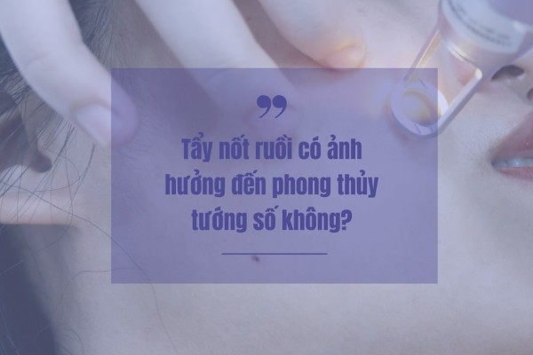 Tẩy nốt ruồi có ảnh hưởng đến tướng số không là vấn đề còn gây ra nhiều tranh cãi