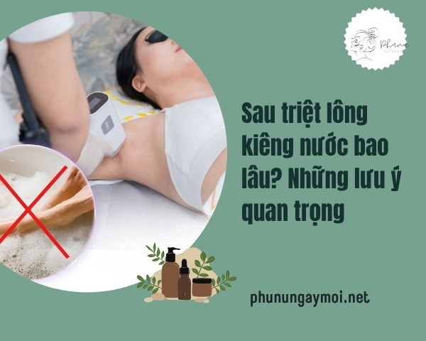 Sau triệt lông kiêng nước bao lâu