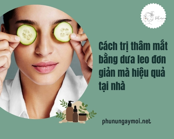 trị thâm mắt bằng dưa leo