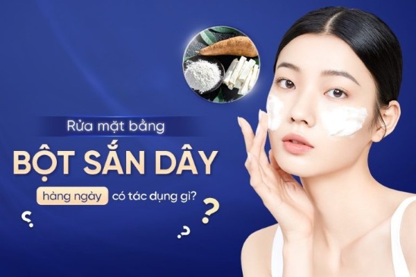 Rửa mặt bằng bột sắn dây hàng ngày có tác dụng gì với làn da?
