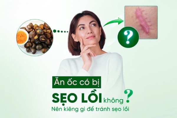 Ăn ốc có bị sẹo lồi không? Nên kiêng gì để tránh bị sẹo lồi