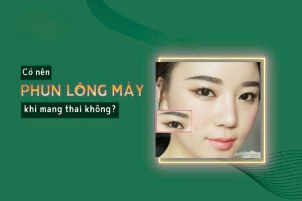 Có nên phun lông mày khi mang thai? Những lý do mẹ bầu cần biết