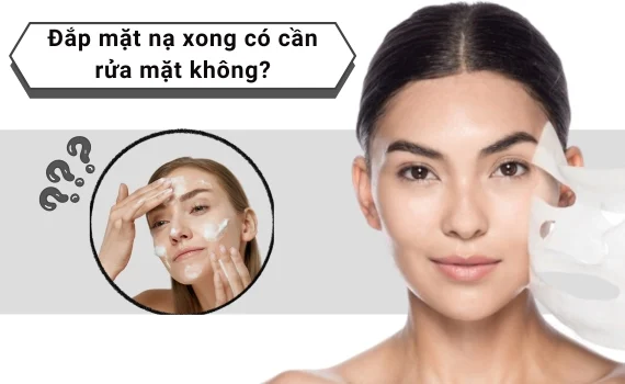 Đắp mặt nạ xong có cần rửa mặt lại không?
