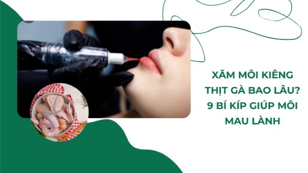 Xăm môi kiêng thịt gà bao lâu? 9 Bí kíp giúp môi mau lành