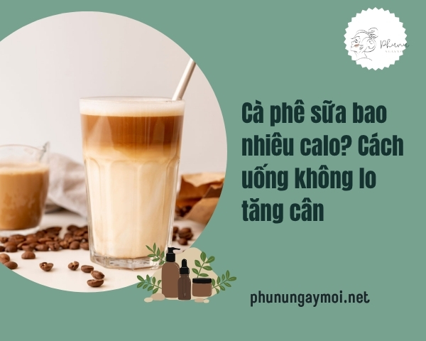 Cà phê sữa bao nhiêu calo? Cách uống không lo tăng cân