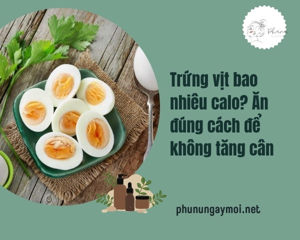 Trứng vịt bao nhiêu calo? Ăn đúng cách để không tăng cân