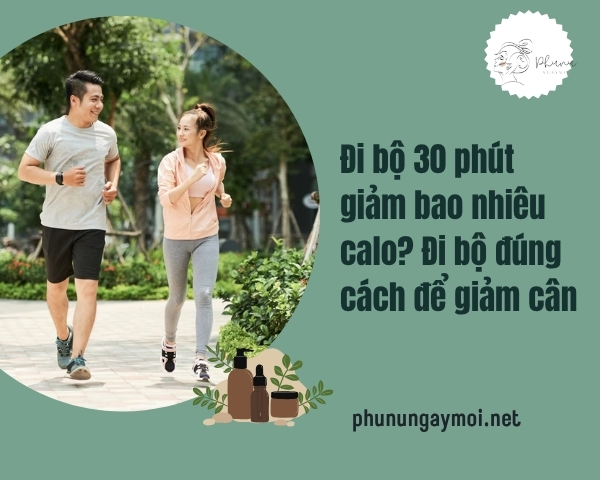 Đi bộ 30 phút giảm bao nhiêu calo