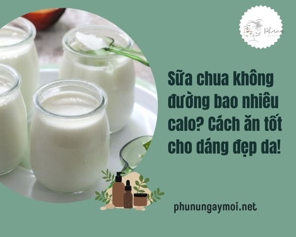 Sữa chua không đường bao nhiêu calo? Cách ăn tốt cho dáng đẹp da!