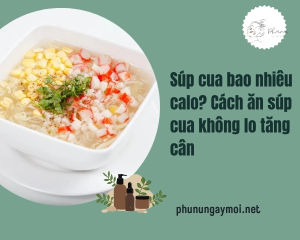 Súp cua bao nhiêu calo? Cách ăn súp cua không lo tăng cân