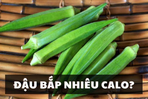 Đậu bắp bao nhiêu calo? Ăn đậu bắp có giảm cân không? Đậu bắp bao nhiêu calo? Ăn đậu bắp có giảm cân không?