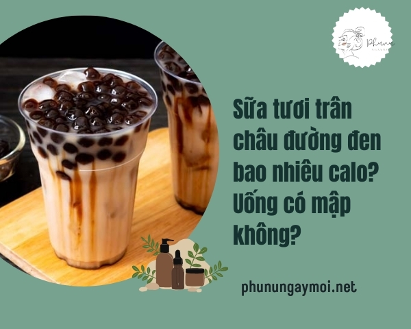 Sữa tươi trân châu đường đen bao nhiêu calo? Uống có mập không?