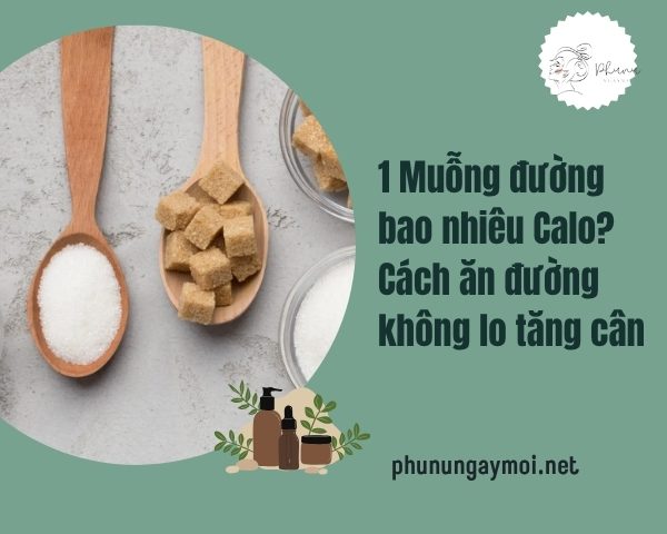 1 Muỗng đường bao nhiêu Calo? Cách ăn đường không lo tăng cân