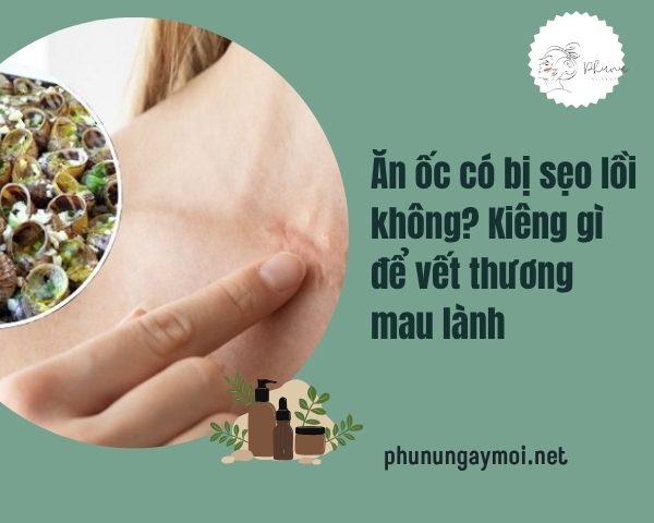 Ăn ốc có gây sẹo lồi không