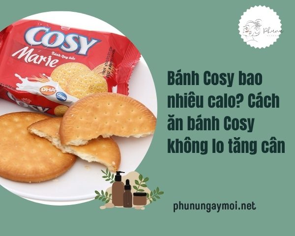 Bánh Cosy bao nhiêu calo? Cách ăn bánh Cosy không lo tăng cân