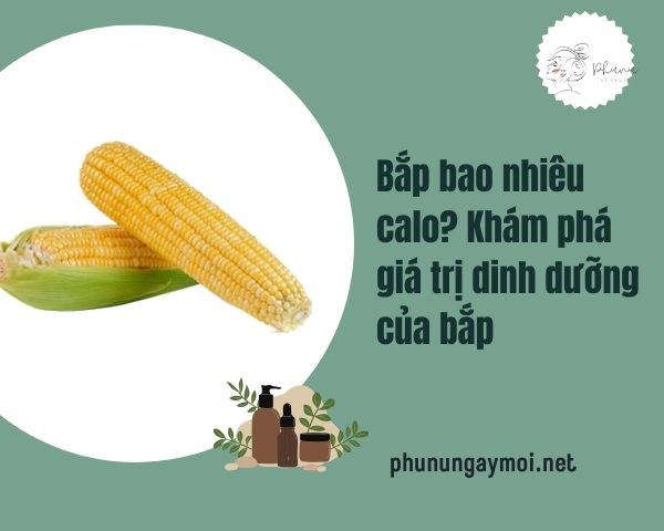 Bắp bao nhiêu calo? Khám phá giá trị dinh dưỡng của bắp