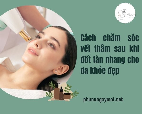 Cách chăm sóc vết thâm sau khi đốt tàn nhang