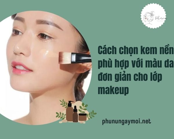 Cách chọn kem nền phù hợp với màu da