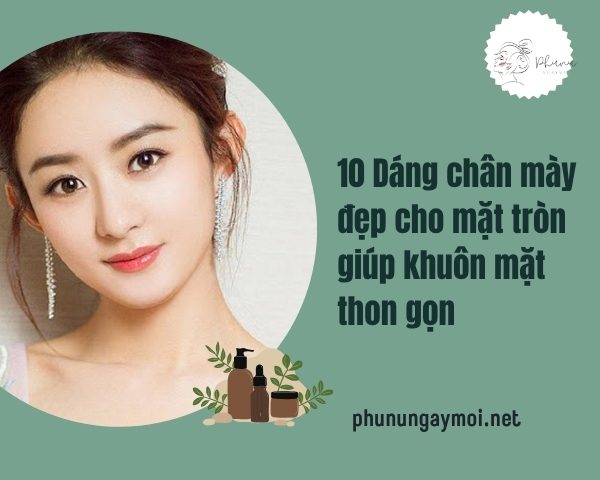 chân mày đẹp cho mặt tròn