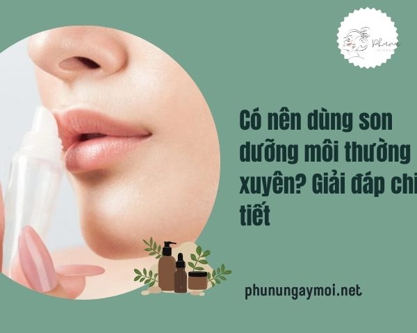 có nên dùng son dưỡng môi thường xuyên
