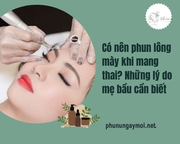 Có nên phun lông mày khi mang thai