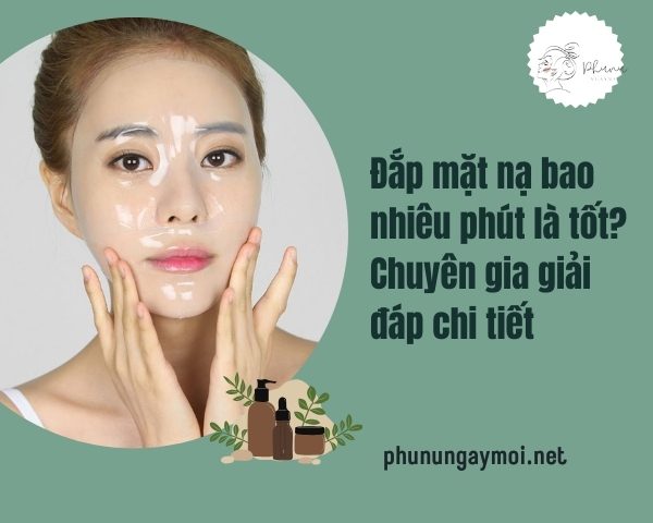 đắp mặt nạ bao nhiêu phút