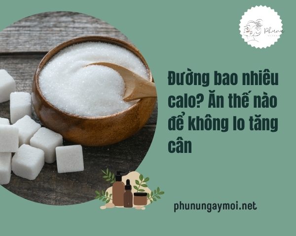 Đường bao nhiêu calo? Ăn thế nào để không lo tăng cân
