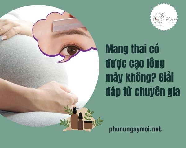 Mang thai có được cạo lông mày không