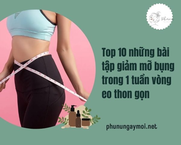 Top 10 những bài tập giảm mỡ bụng trong 1 tuần vòng eo thon gọn