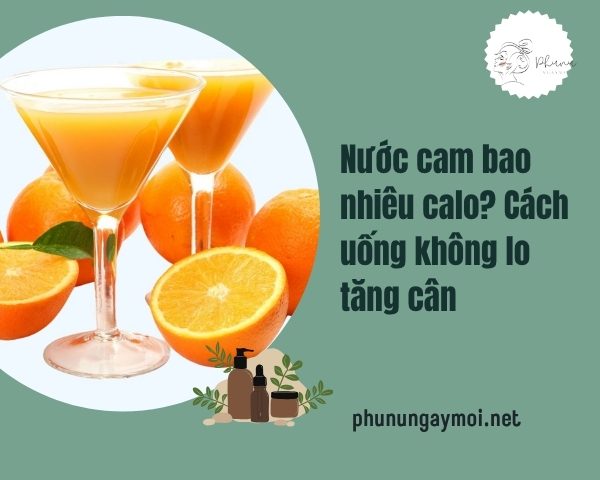 Nước cam bao nhiêu calo? Cách uống không lo tăng cân