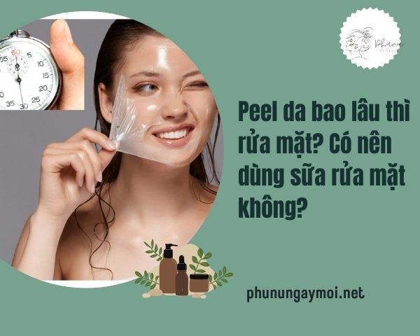 Peel da bao lâu thì rửa mặt