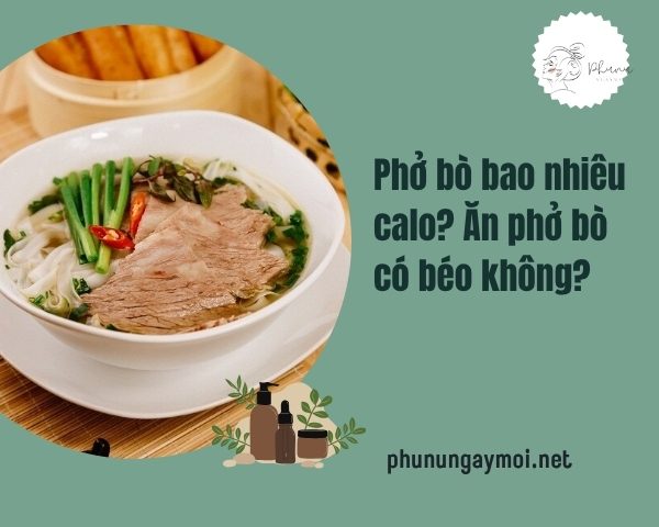 Phở bò bao nhiêu calo? Ăn phở bò có béo không?