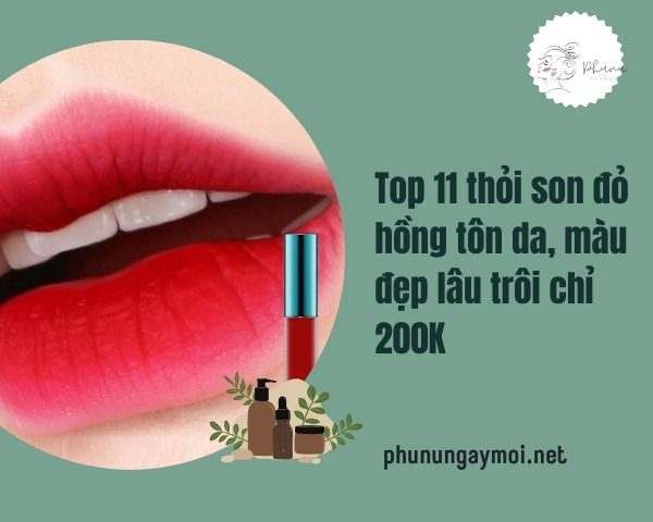 Top 11 thỏi son đỏ hồng tôn da, màu đẹp lâu trôi chỉ 200K