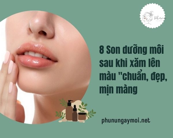 Son dưỡng môi sau khi xăm lên màu "chuẩn, đẹp, mịn màng